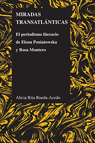 Miradas transatlánticas: El periodismo literario de Elena Poniatowska y Rosa Montero (Purdue Studies in Romance...
