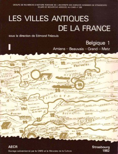 Les Villes Antiques De La France I: Belgique 1: Amiens - Beauvais - Grand - Metz (Etudes d'Archaeologie Et d'Histoire Ancienne) (French Edition)