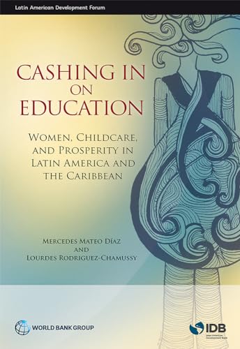 Cashing in on Education: Women, Childcare, and Prosperity in Latin America and the Caribbean (Latin American Development Forum)