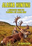 Alaska Hunting: A Quickstart Guide for Planning a DIY Alaska Hunt