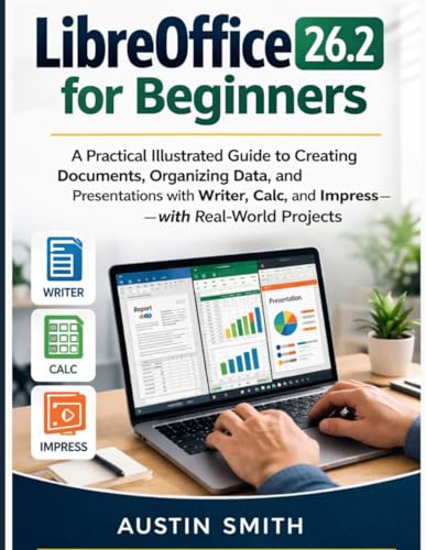 LibreOffice 26.2 for Beginners: A Practical Illustrated Guide to Creating Documents, Organizing Data, and Presentations with Writer, Calc, and ... Multimedia And Software Updates (AMS))