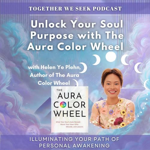 141: Unlock Your Soul Purpose with The Aura Color Wheel with Helen Ye Plehn