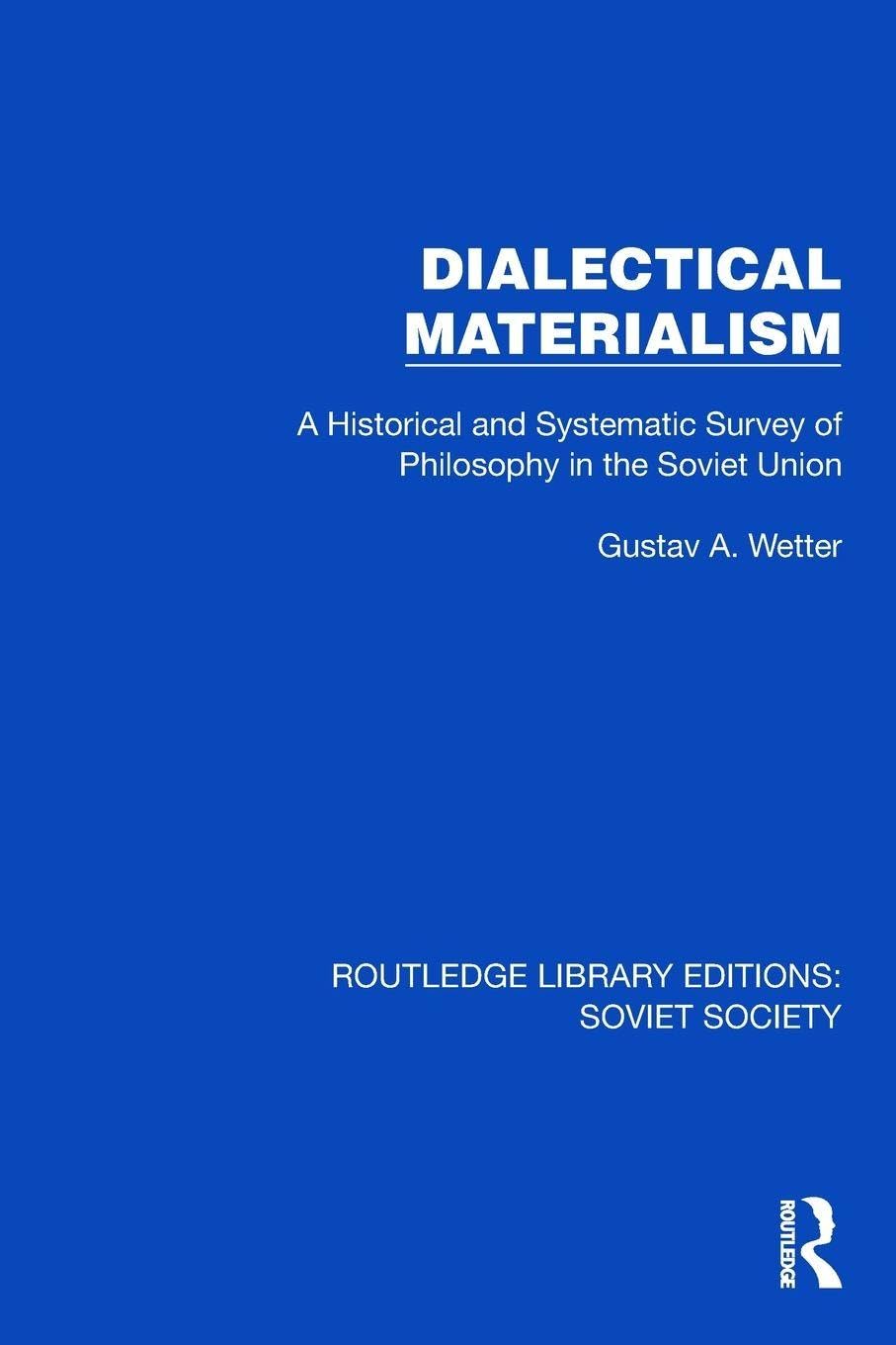 Dialectical Materialism: A Historical and Systematic Survey of Philosophy in the Soviet Union (Routledge Library Editions: Soviet Society)