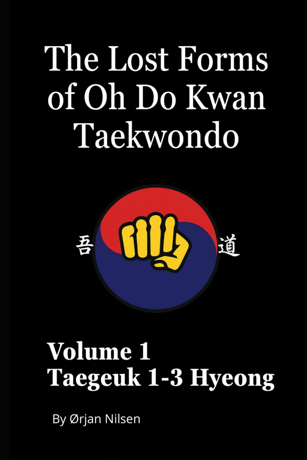 The Lost Forms of Oh Do Kwan Taekwondo: Volume 1; Taegeuk 1-3 Hyeong