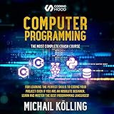  Computer Programming: The Most Complete Crash Course for Learning the Perfect Skills to Coding Your Project Even If You Are an Absolute Beginner. Learn and Master the Best Programming Languages!