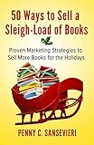 50 Ways to Sell a Sleigh-Load of Books: Proven Marketing Strategies to Sell More Books for the Holidays