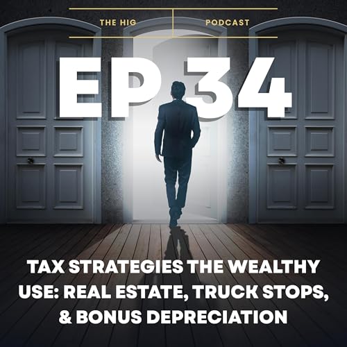 Ep 34: Tax Strategies the Wealthy Use: Real Estate, Truck Stops, & Bonus Depreciation
