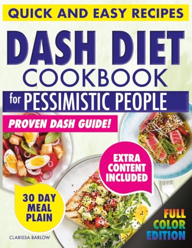 DASH DIET COOKBOOK FOR PESSIMISTIC PEOPLE: For Real People With High Blood Pressure And Low Tolerance For Nonsense A Proven Dash Guide Full Of Easy Meals You Can Make Even On Your Worst Day