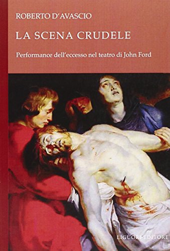 La scena crudele. Performance dell'eccesso nel teatro di John Ford