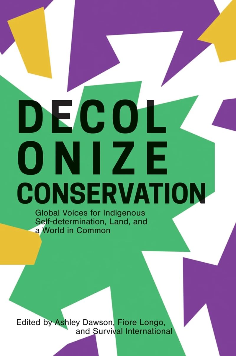 Decolonize Conservation: Global Voices for Indigenous Self-Determination, Land, and a World in Common