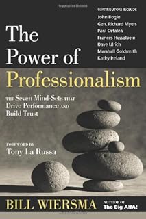 Power of Professionalism : The Seven Mind-Sets That Drive Performance and Build Trust