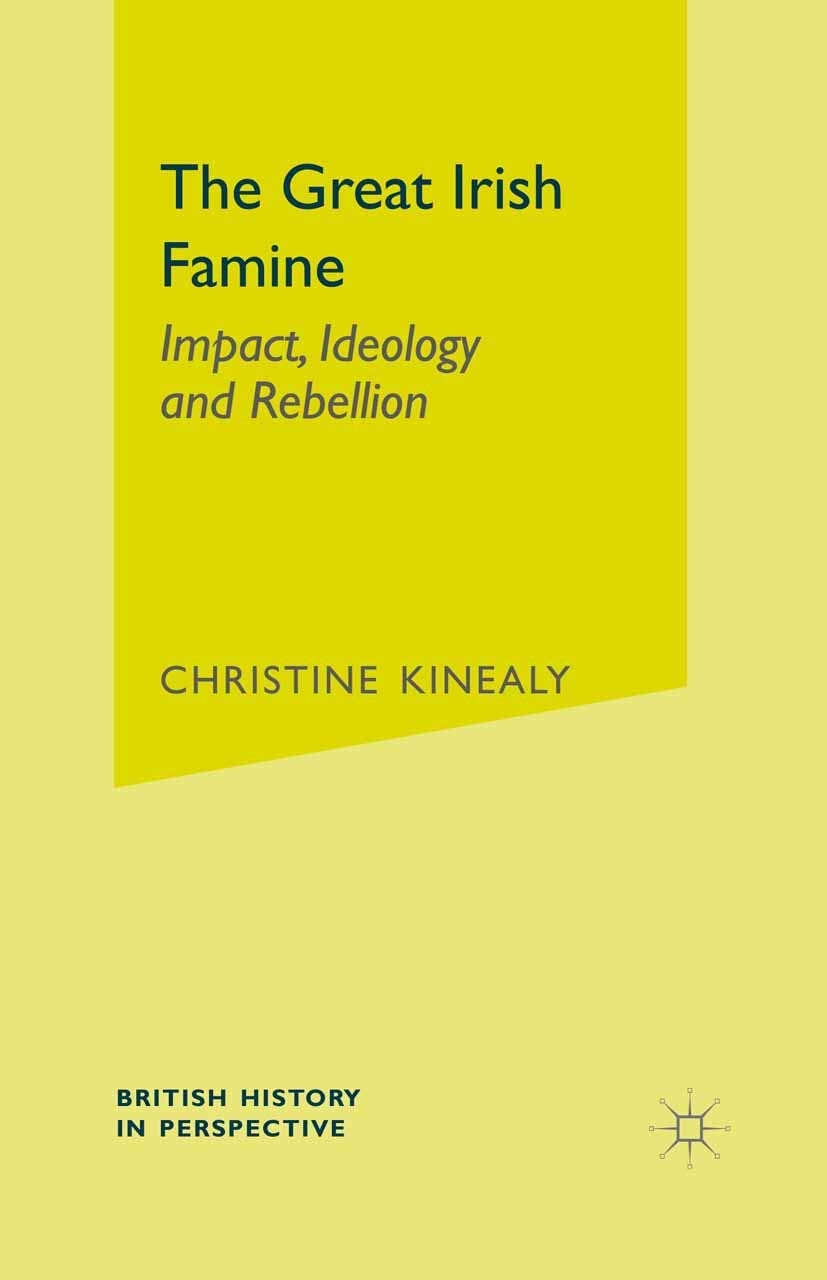 The Great Irish Famine: Impact, Ideology and Rebellion: 38 (British History in Perspective)