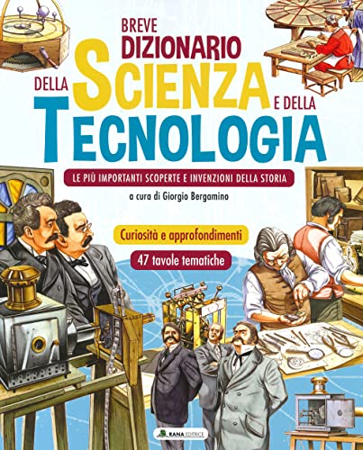 Breve Dizionario Della Scienza E Della Tecnologia. Le Più Importanti Scoperte E Invenzioni Della Storia. Ediz. A Colori