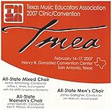 2007 Texas Music Educators Association: All-State Mixed Choir, Men's Choir, Women's Choir
