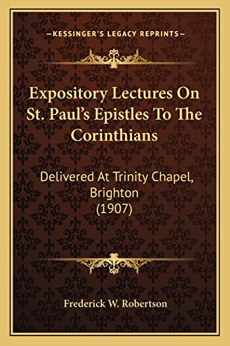 Expository Lectures On St. Paul's Epistles To The Corinthians: Delivered At Trinity Chapel, Brighton (1907)