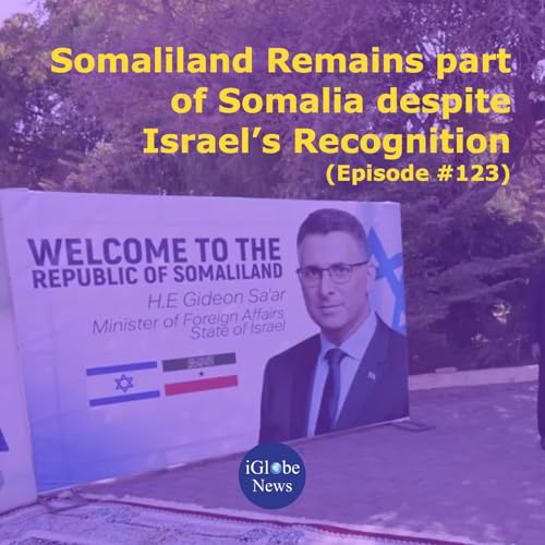 Episode 123: Somaliland Remains part of Somalia despite Israel&rsquo;s Recognition