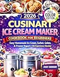 Cuisinart Ice Cream Maker Cookbook for Beginners: Easy Homemade Ice Cream, Sorbet, Gelato & Frozen Yogurt — No Experience Needed