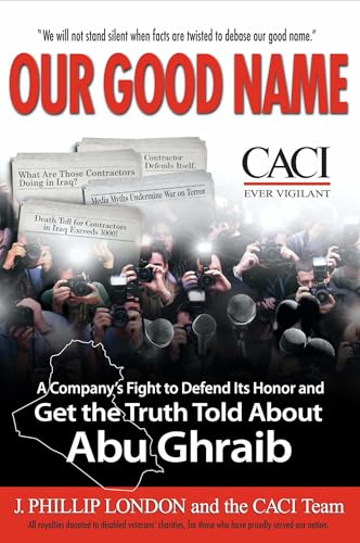 Our Good Name: A Company's Fight to Defend Its Honor and Get the Truth Told About Abu Ghraib