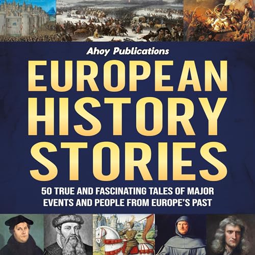 European History Stories: 50 True and Fascinating Tales of Major Events and People from Europe&amp;rsquo;s Past by Ahoy Publications episode artwork