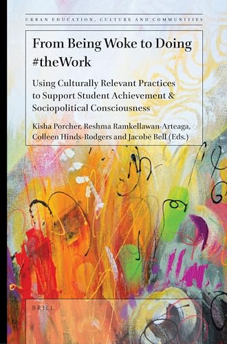 From Being Woke to Doing #theWork: Using Culturally Relevant Practices to Support Student Achievement & Sociopolitical Consciousness (Urban Education, Cultures and Communities, 3)