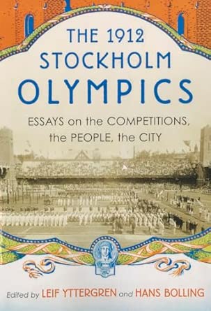 The 1912 Stockholm Olympics: Essays on the Competitions, the People, the City The 1912 Stockholm Olympics: Essays on the Competitions, the People, the City book cover