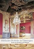 Höfisches Rokoko in Thüringen: Kunst um Krohne und Pedrozzi - Jahrbuch der Stiftung Thüringer Schlösser und Gärten 2013 Band 17: Jahrbuch Der Stiftung Thuringer Schlosser Und Garten Band 17 - 2013