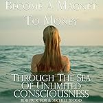 Cover of Become a Magnet to Money Through the Sea of Unlimited Consciousness