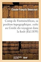 Camp de Fontainebleau, Sa Position Topographique: CET Opuscule Fait Suite Au Guide Du Voyageur Dans La Foraat de Fontainebleau, Par C.-F. Denecourt 2013010591 Book Cover
