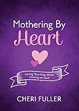 Mothering by Heart: Loving Your Kids While Leaning on God