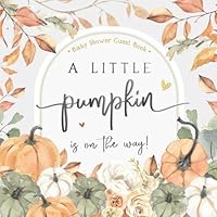 Fall Little Pumpkin Baby Shower Guest Book: Sign-In with Wishes for Newborn, Advice for Parents & Gift Log | Gender Neutral Autumn Theme 1960273264 Book Cover