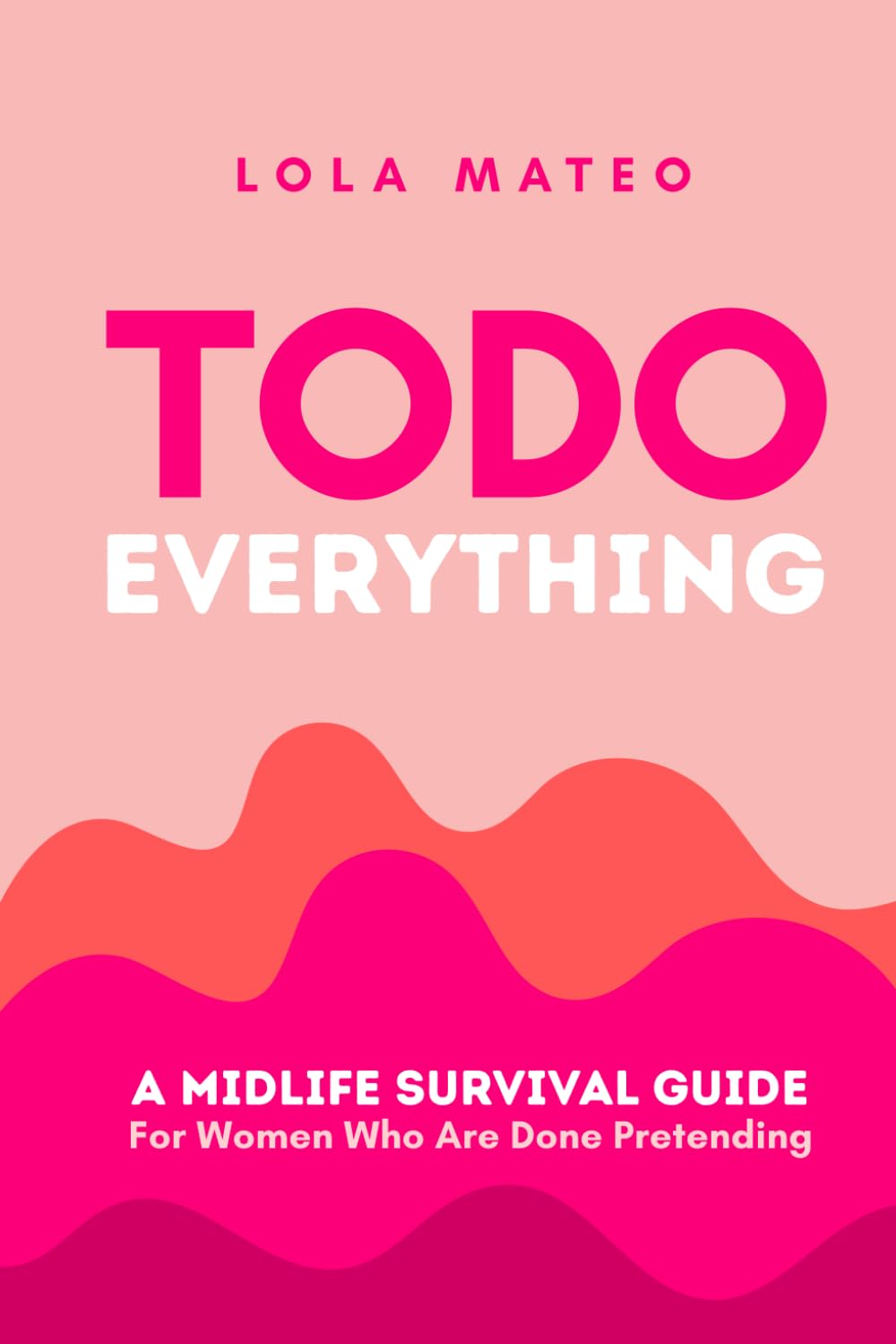 TODO (Everything): A Midlife Survival Guide For Women Who Are Done Pretending