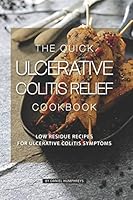 The Quick Ulcerative Colitis Relief Cookbook: Low Residue Recipes for Ulcerative Colitis Symptoms 1795173319 Book Cover