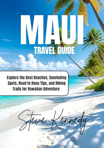 Maui Travel Guide : Explore the Best Beaches, Snorkeling Spots, Road to Hana Tips, and Hiking Trails for Hawaiian Adventure