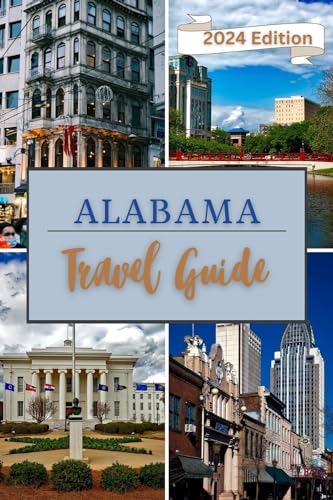 Travel Guide to Alabama 2023-2024: A comprehensive guide to the best of Alabama for first-time travelers