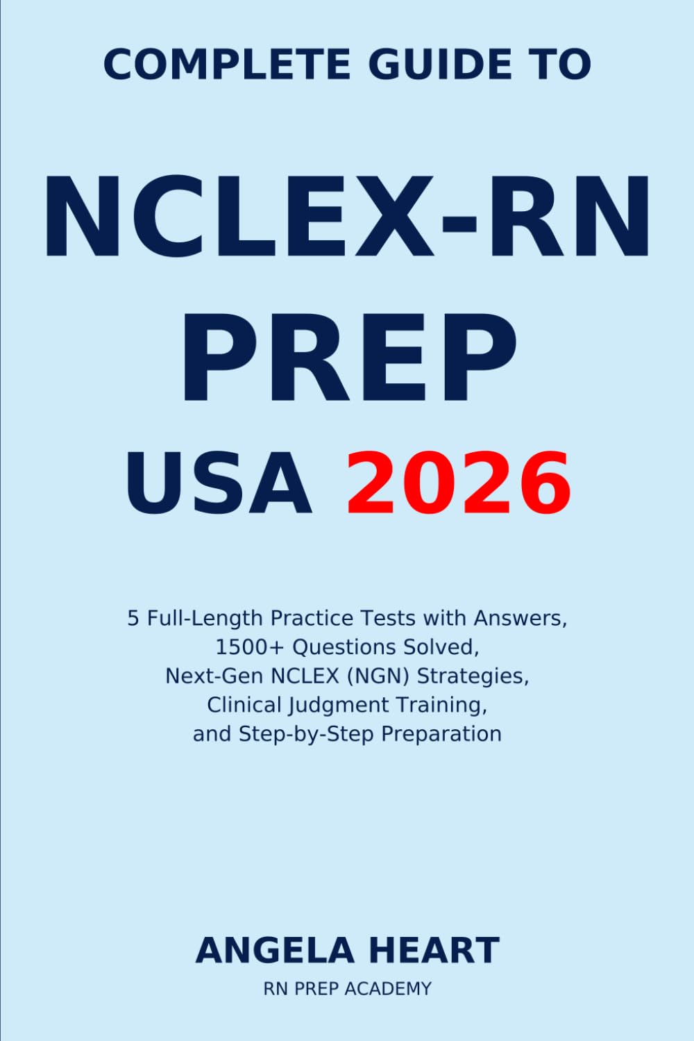 Complete Guide to NCLEX-RN Prep USA 2026: 5 Full-Length Practice Tests with Answers, 1500+ Questions Solved, Next-Gen NCLEX (NGN) Strategies, Clinical Judgment Training, and Step-by-Step Preparation