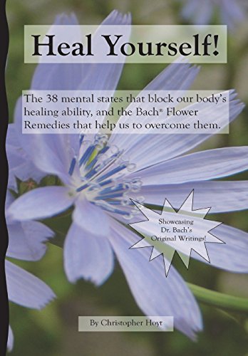 Heal Yourself!: The 38 Mental States That Block Our Healing Ability, And The Bach Flower Remedies That Help Us To Overcome Them