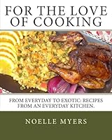 For the Love of Cooking: From Everyday To Exotic: Recipes from an Everyday Kitchen. 146375857X Book Cover