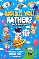 Would You Rather book for kids ages 8-12: 300+ Fun Scenarios & 15 Engaging Themes: Spark Laughter & Imagination in Kids Ages 8-12 with this Ultimate 'Would You Rather' Adventure! B0C7T3J26H Book Cover