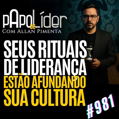 『#981 – SEUS RITUAIS DE LIDERANÇA ESTÃO AFUNDANDO SUA CULTURA』のカバーアート