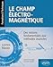 Le champ &Atilde;&copy;lectromagn&Atilde;&copy;tique - Des notions fondamentales aux m&Atilde;&copy;thodes avanc&Atilde;&copy;es (Formations & Techniques) (French Edition)