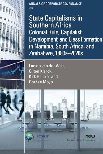 State Capitalisms in Southern Africa: Colonial Rule, Capitalist Development, and Class Formation in Namibia, South Africa, and Zimbabwe, 1880s-2020s (Annals of Corporate Governance)