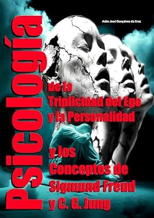 Psicología de la Triplicidad del Ego y la Personalidad y los Conceptos de Sigmund Freud y C. G. Jung