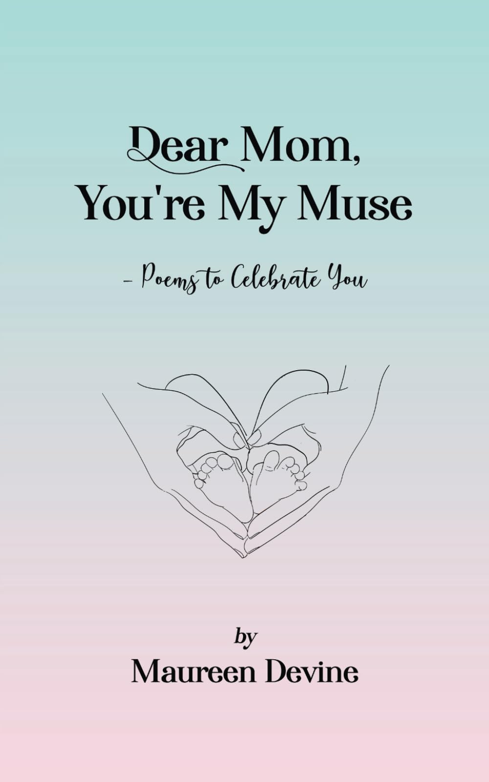 Dear Mom, You're My Muse: Poems to Celebrate You