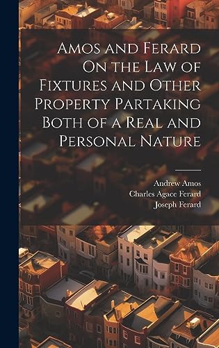 Amos and Ferard On the Law of Fixtures and Other Property Partaking Both of a Real and Personal Nature