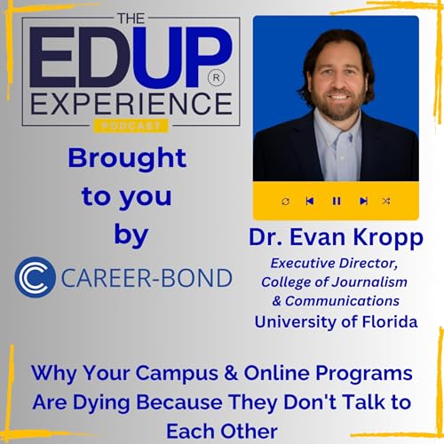 Why Your Campus & Online Programs Are Dying Because They Don't Talk to Each Other - with Dr. Evan Kropp, Executive Director, College of Journalism & Communications, University of Florida