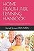 HOME HEALTH AIDE TRAINING HANBOOK: A Practical Guide for Training Home Health Aides and Personal Care Assistants