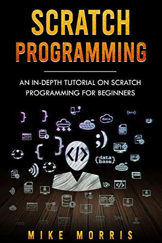 Scratch Programming: An In-depth Tutorial on Scratch Programming for Beginners