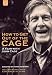 How to Get Out of the Cage: A Year With John Cage