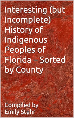 Interesting (but Incomplete) History of Indigenous Peoples of Florida – Sorted by County (Interesting (but Incomplete) History of Indigenous Peoples of ... – Sorted by State and County/Municipality)