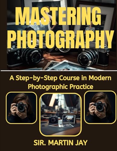 MASTERING PHOTOGRAPHY: A Step-by-Step Course in Modern Photographic Practice (Tech